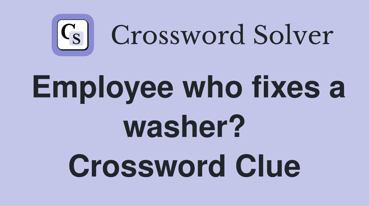 Employee who fixes a washer? Crossword Clue