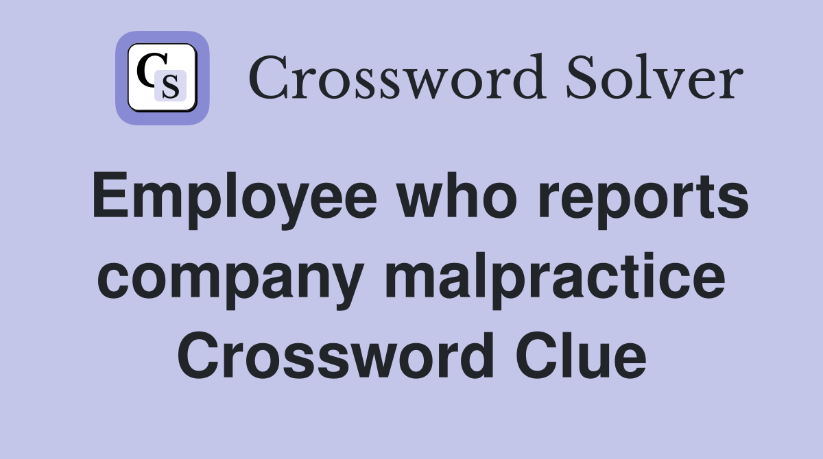 Employee who reports company malpractice Crossword Clue