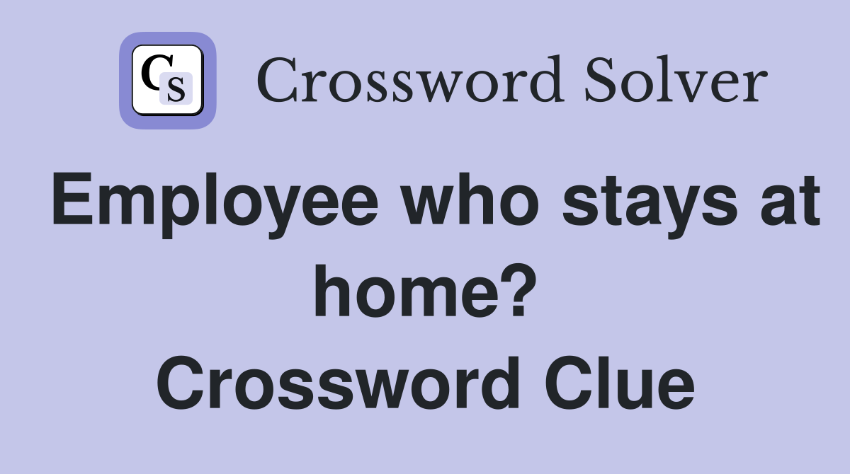 Employee who stays at home? Crossword Clue