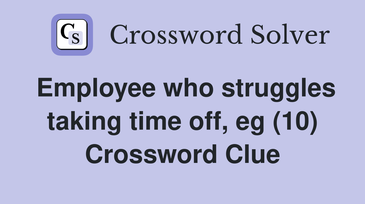 Employee who struggles taking time off, eg (10) Crossword Clue