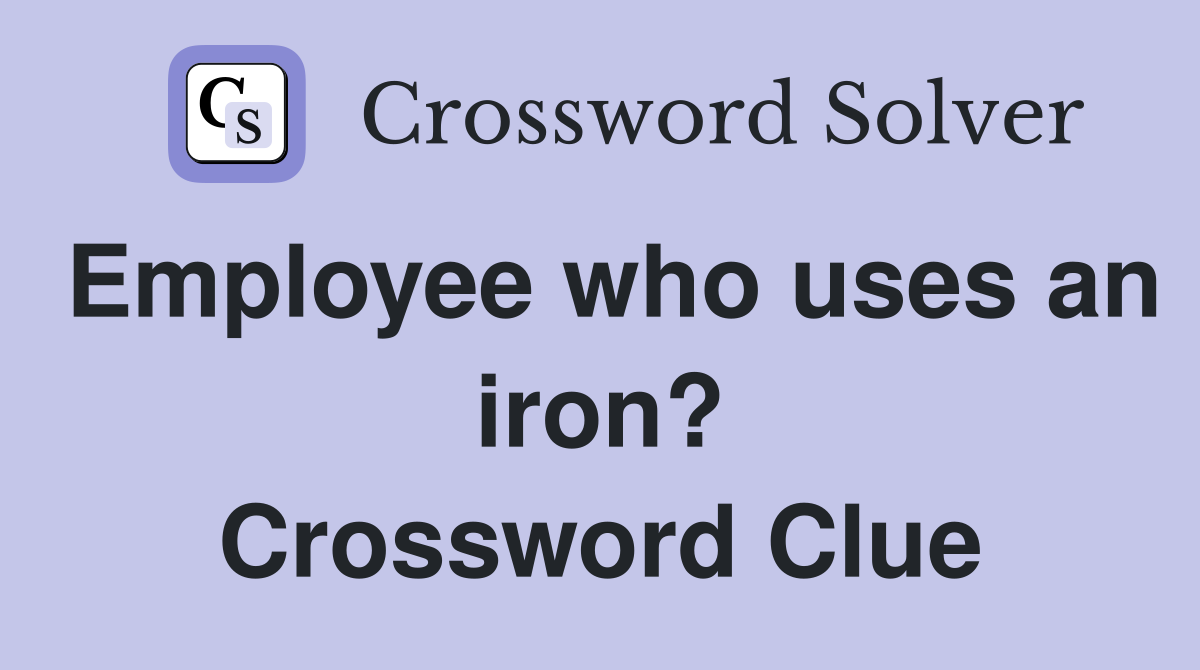 Employee who uses an iron? Crossword Clue
