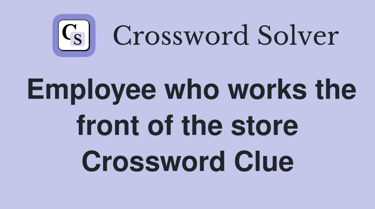 Employee who works the front of the store Crossword Clue