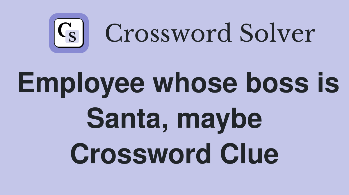 Employee whose boss is Santa, maybe Crossword Clue