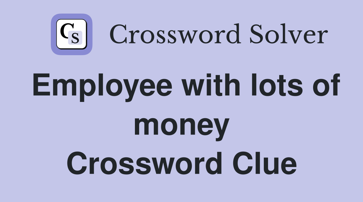 Employee with lots of money Crossword Clue