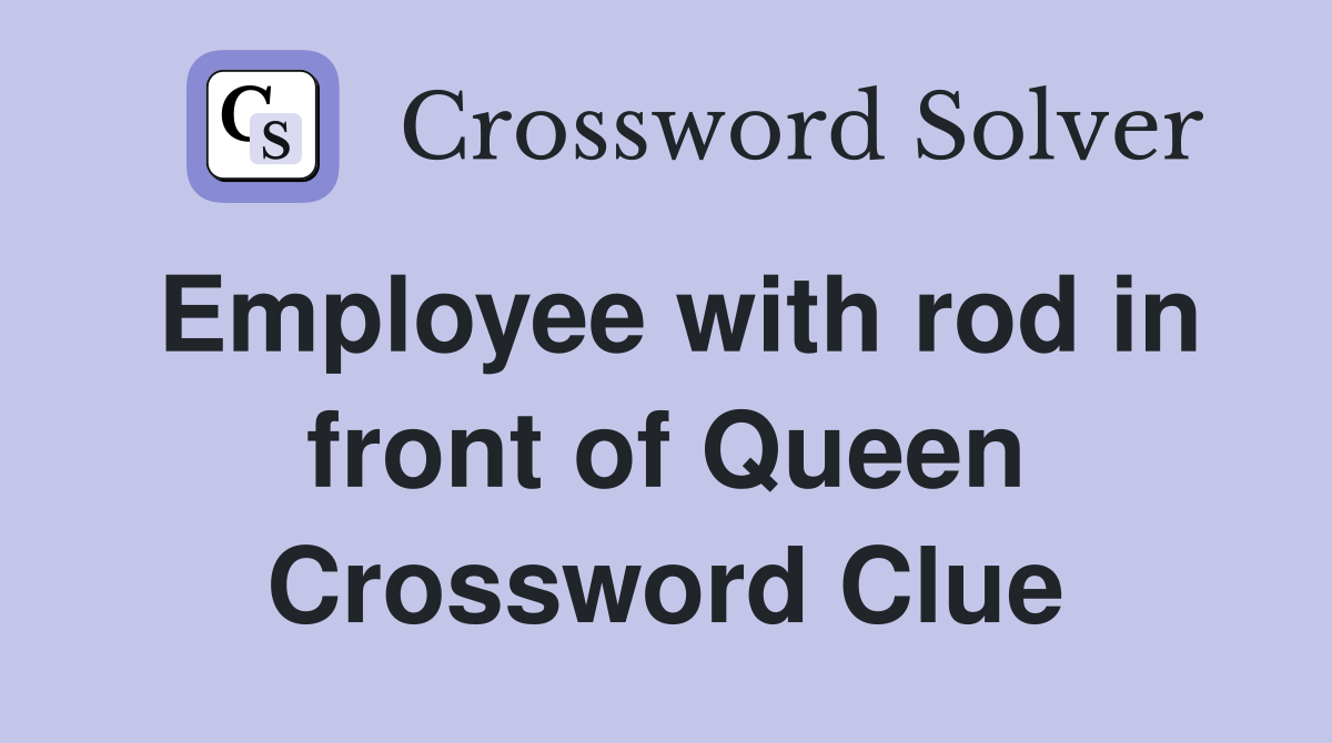 Employee with rod in front of Queen Crossword Clue
