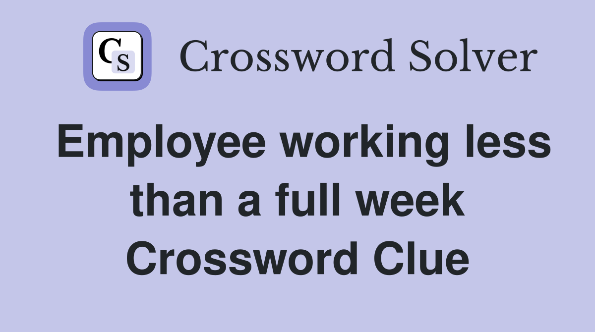 Employee working less than a full week Crossword Clue