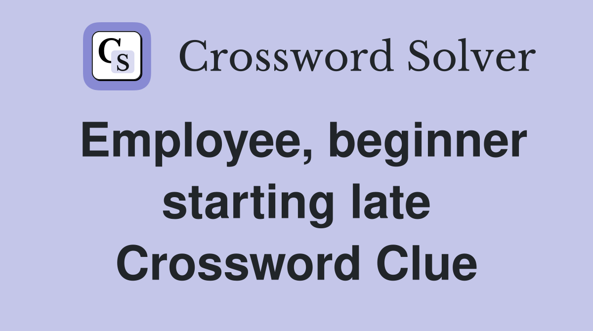 Employee, beginner starting late Crossword Clue
