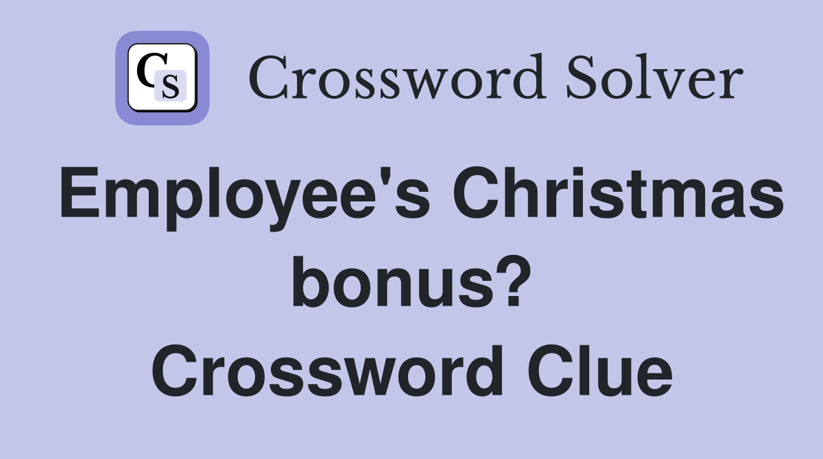 Employee's Christmas bonus? Crossword Clue