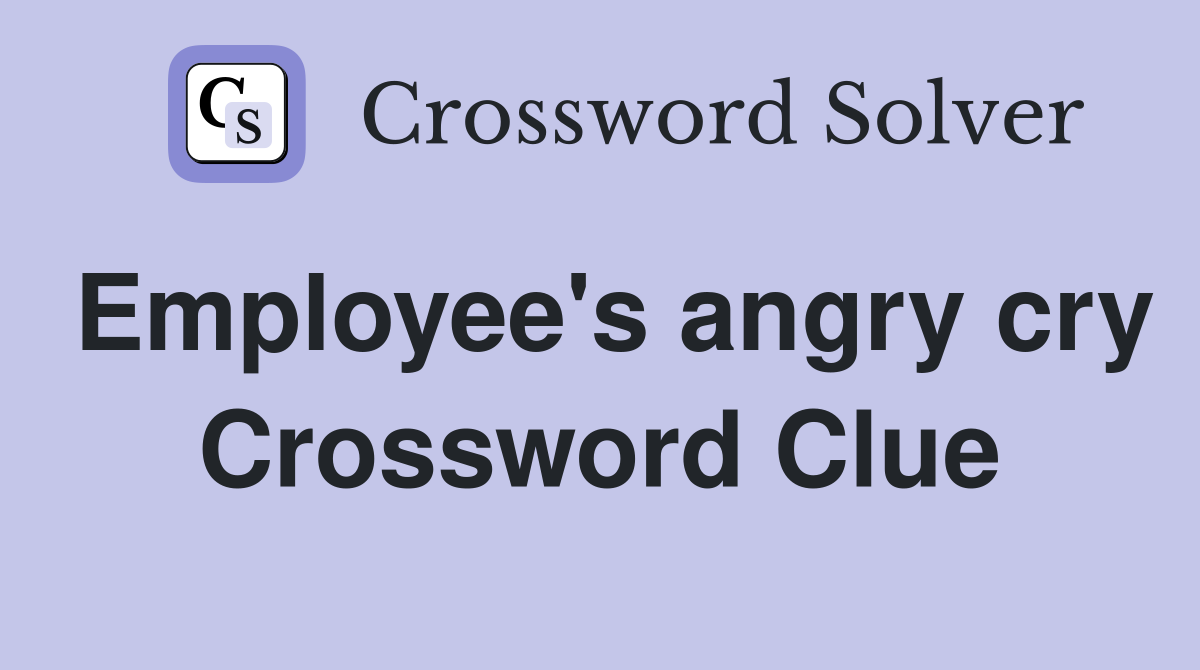 Employee's angry cry Crossword Clue