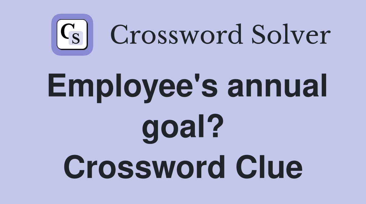 Employee's annual goal? Crossword Clue