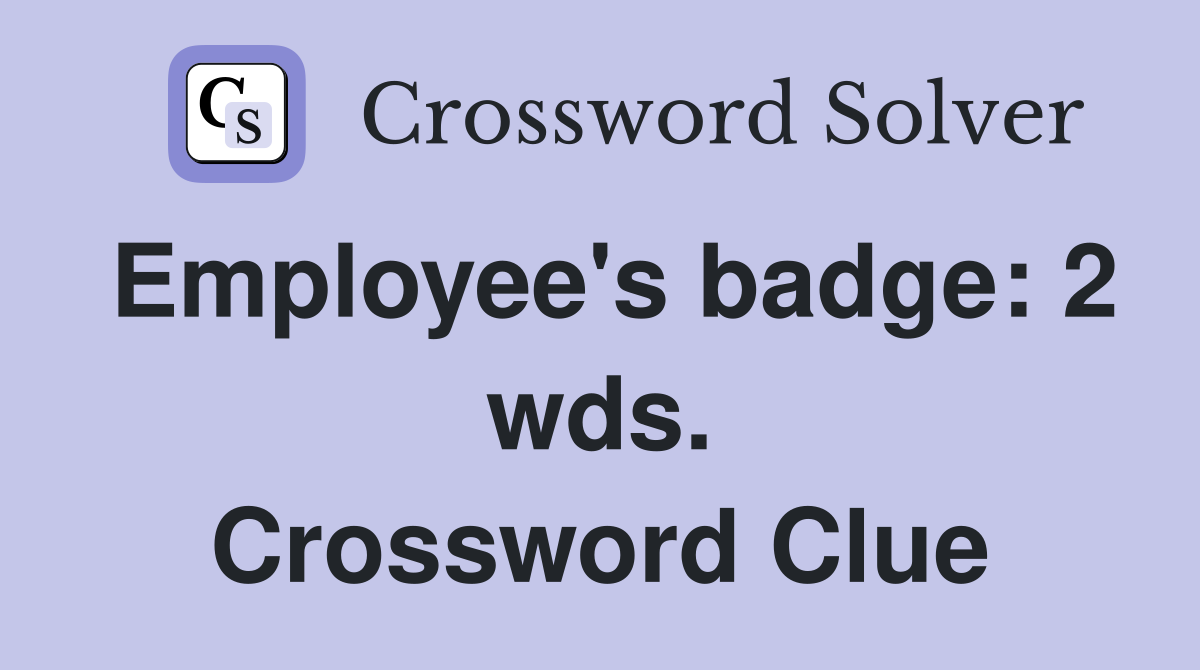 Employee's badge: 2 wds. Crossword Clue