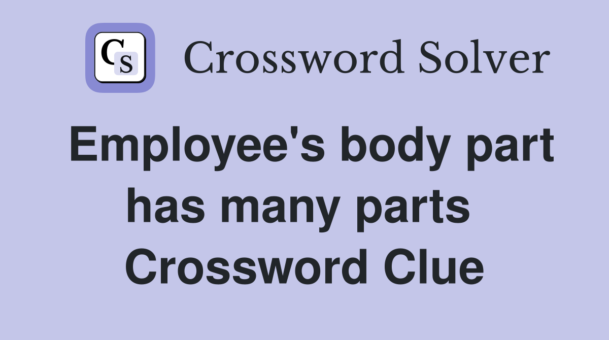 Employee's body part has many parts  Crossword Clue