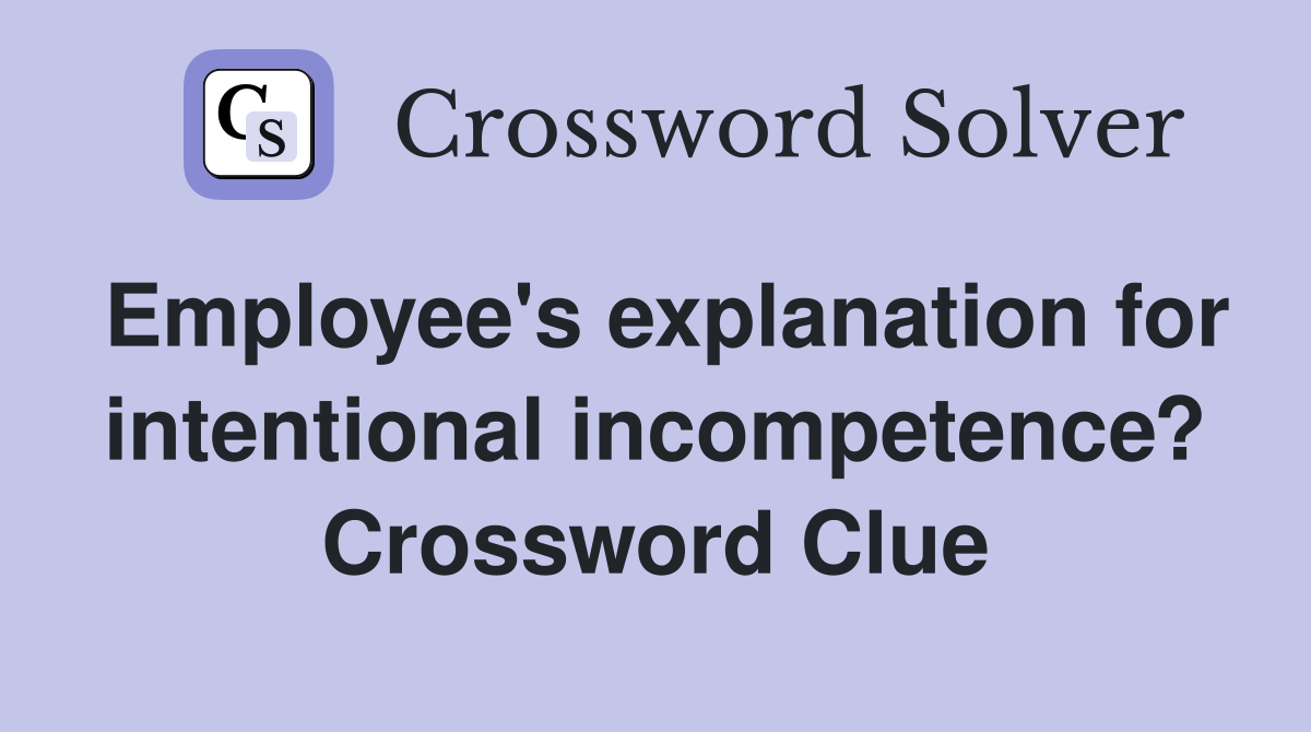 Employee's explanation for intentional incompetence? Crossword Clue