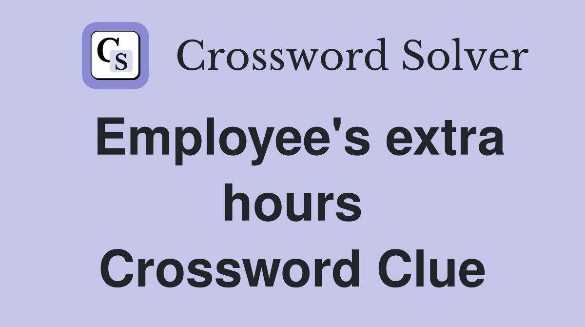 Employee's extra hours Crossword Clue