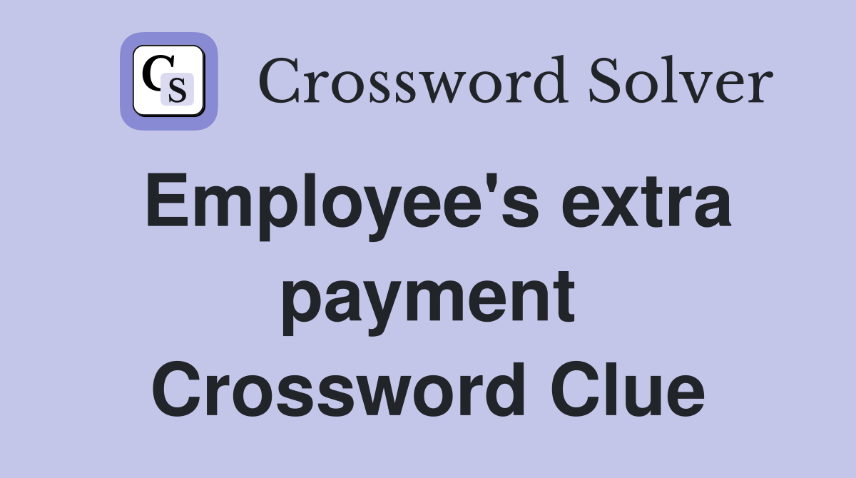 Employee's extra payment Crossword Clue