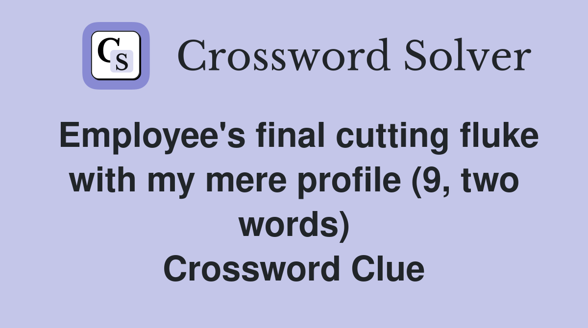 Employee's final cutting fluke with my mere profile (9, two words) Crossword Clue