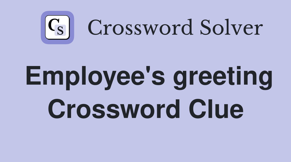 Employee's greeting Crossword Clue