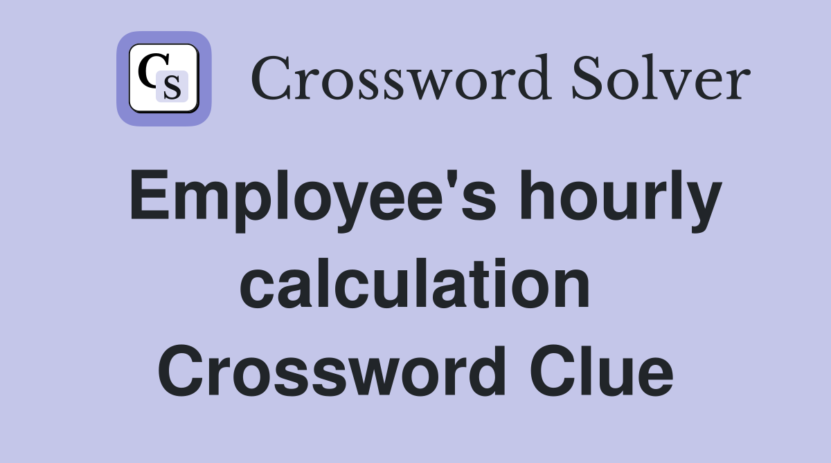 Employee's hourly calculation Crossword Clue