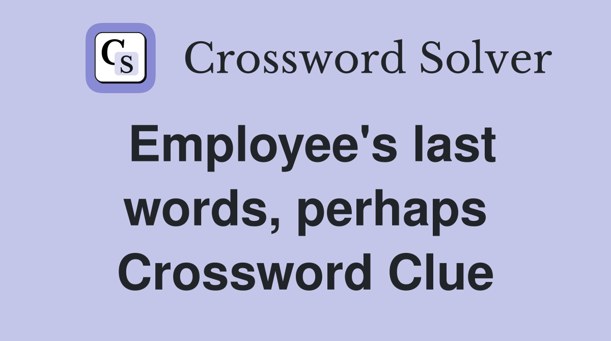 Employee's last words, perhaps Crossword Clue