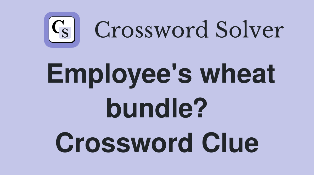Employee's wheat bundle? Crossword Clue