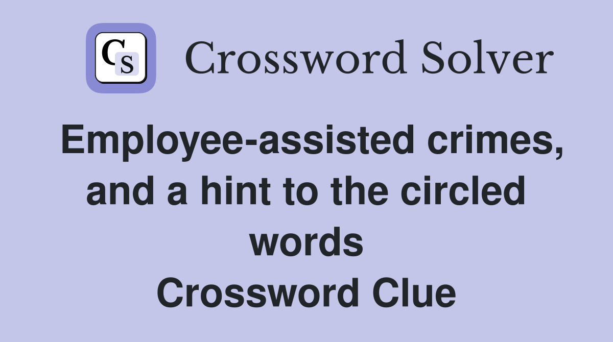 Employee-assisted crimes, and a hint to the circled words Crossword Clue