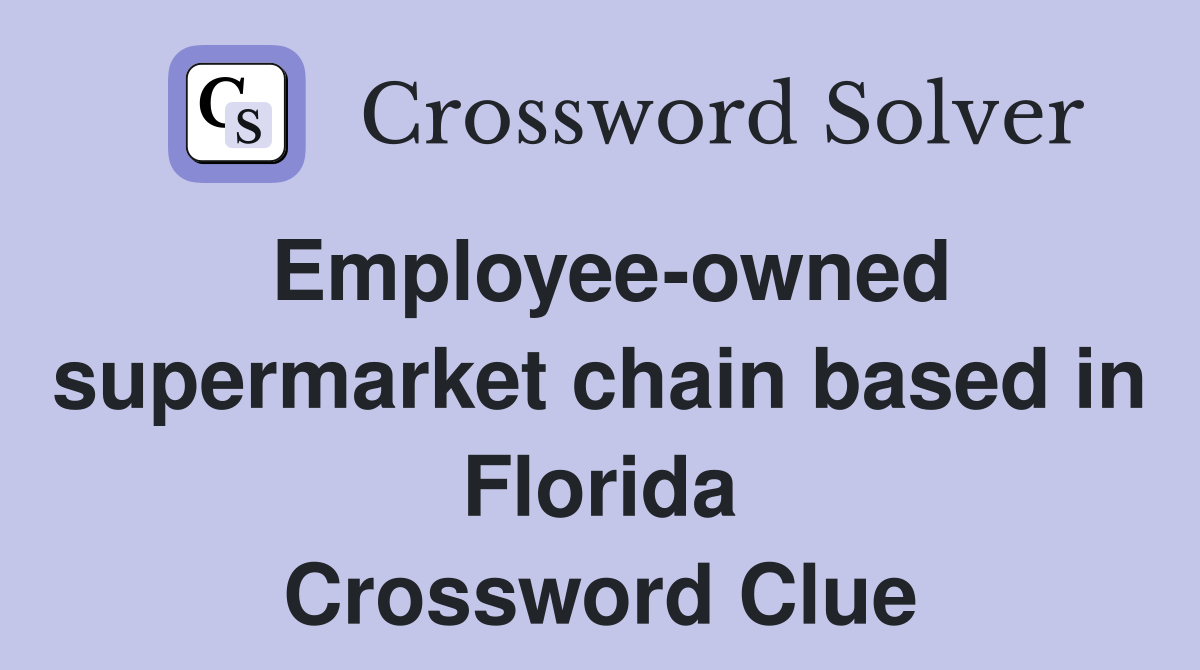 Employee-owned supermarket chain based in Florida Crossword Clue