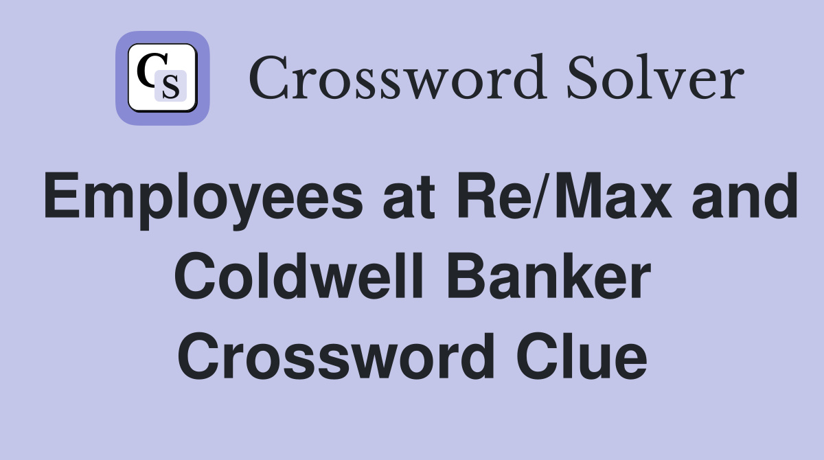 Employees at Re/Max and Coldwell Banker Crossword Clue