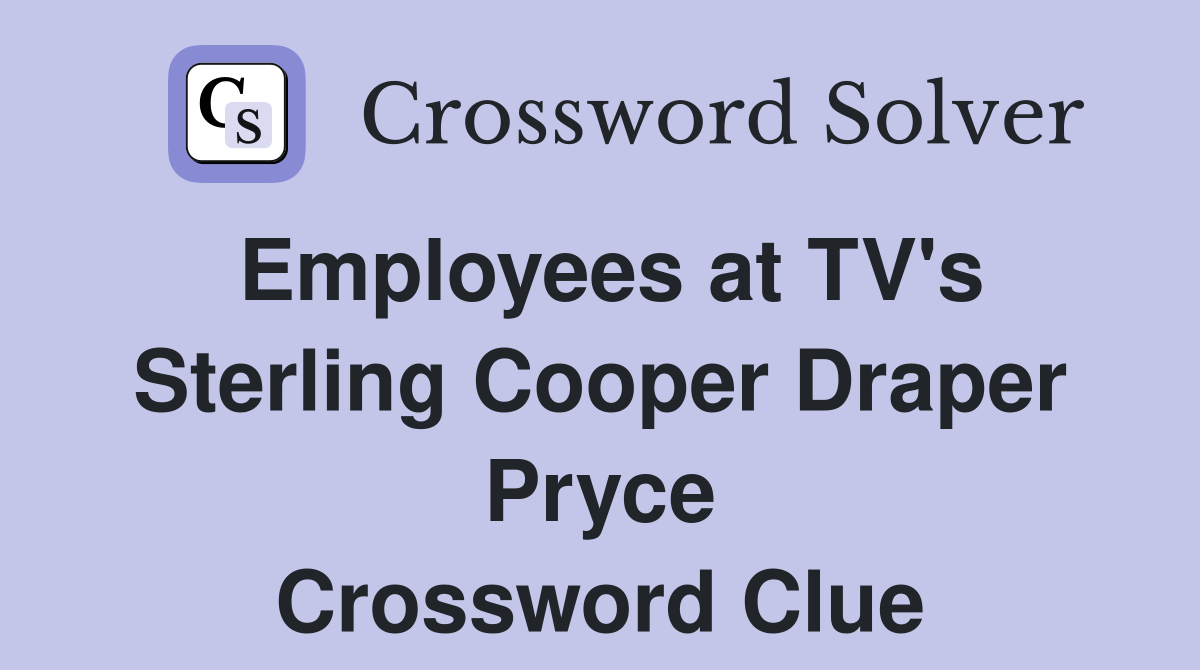 Employees at TV's Sterling Cooper Draper Pryce Crossword Clue