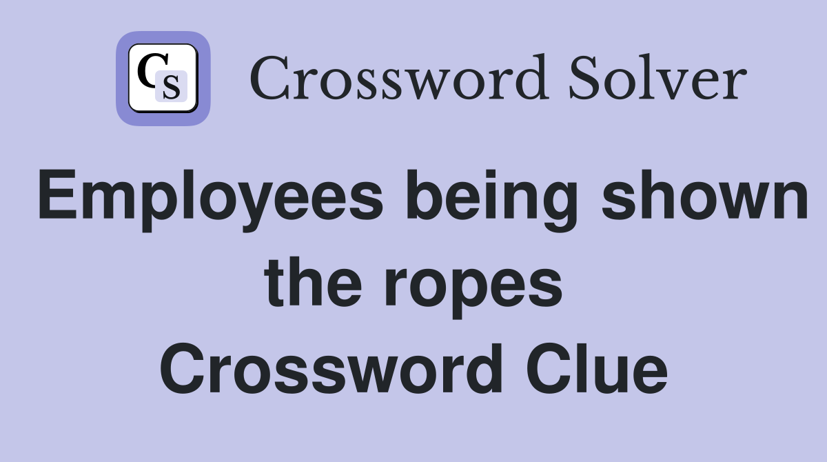 Employees being shown the ropes Crossword Clue