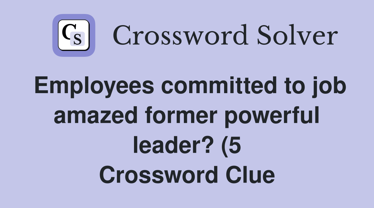 Employees committed to job amazed former powerful leader? (5 Employees committed to job amazed former powerful leader? (5