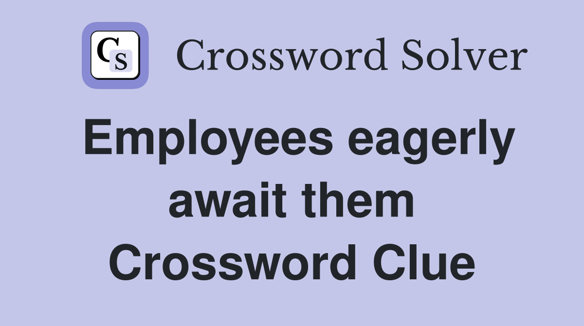 Employees eagerly await them Crossword Clue