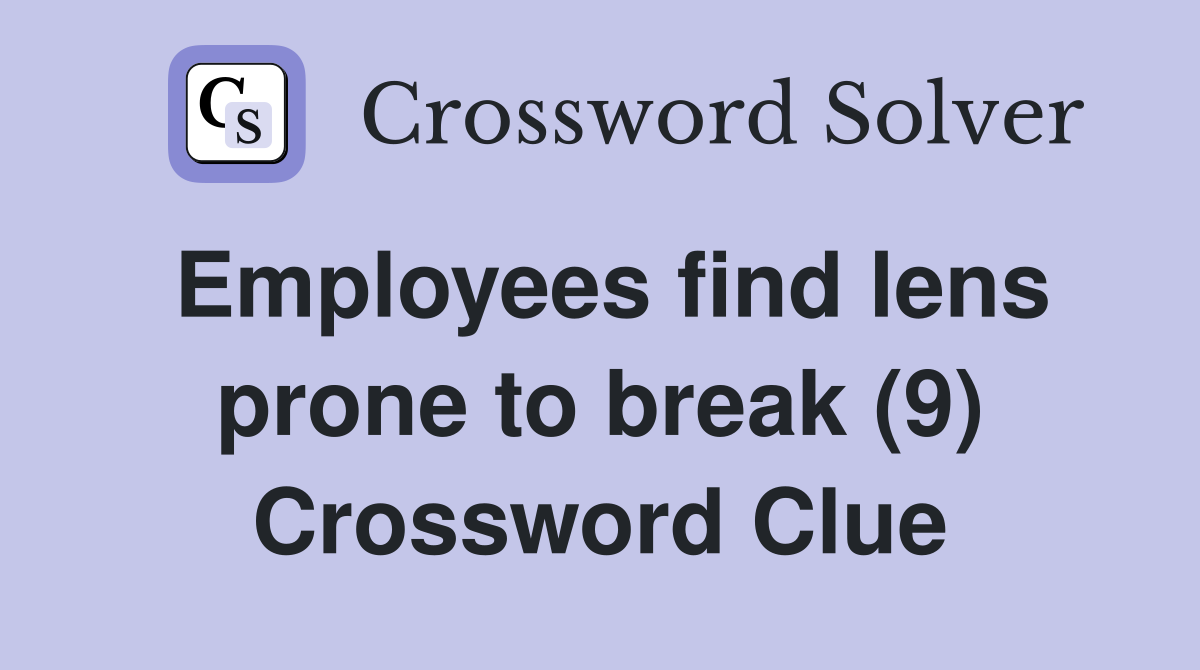 Employees find lens prone to break (9) Crossword Clue