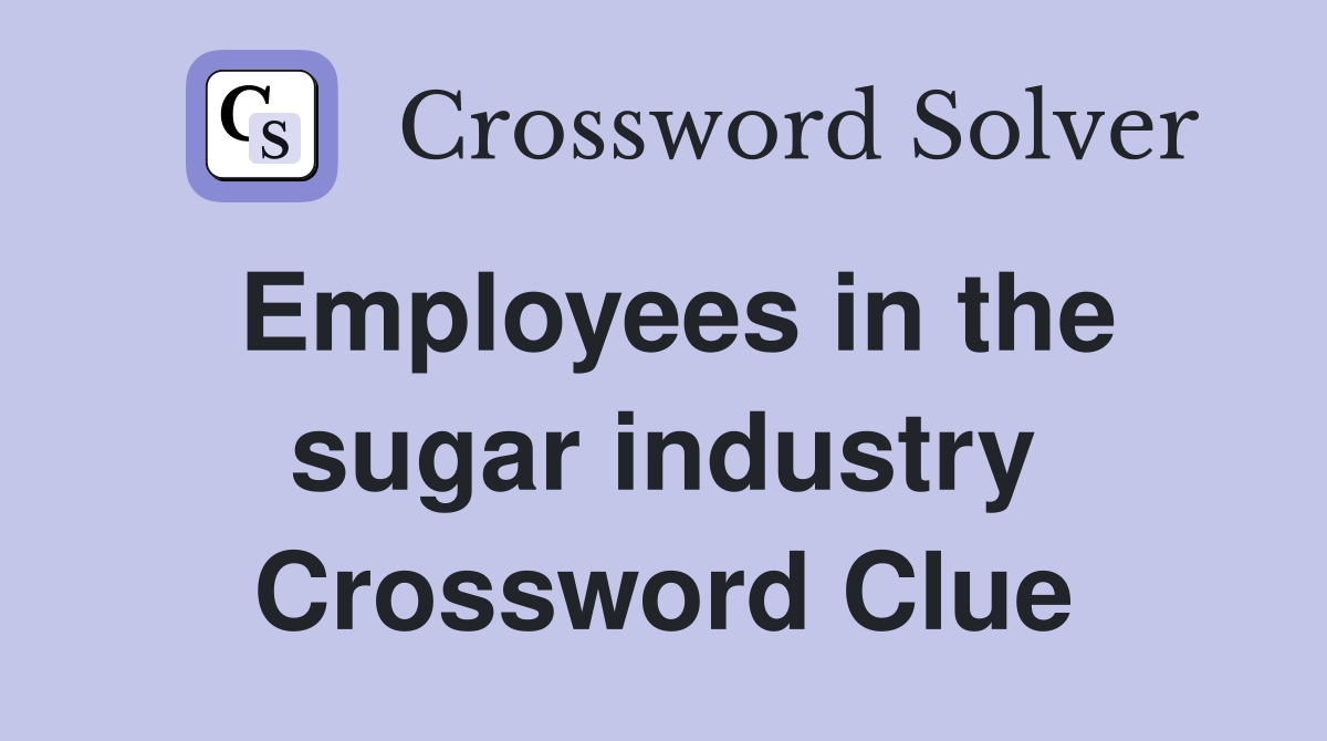 Employees in the sugar industry Crossword Clue