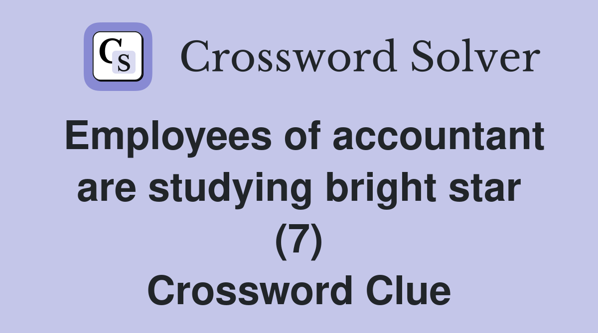 Employees of accountant are studying bright star (7) Crossword Clue