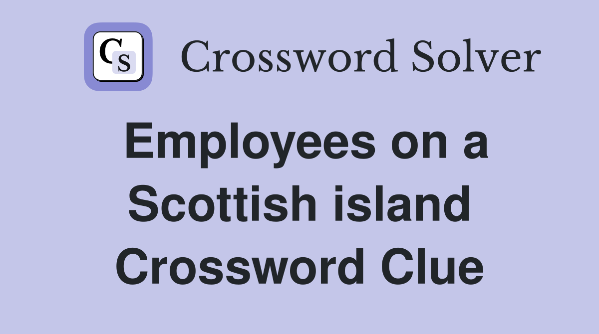 Employees on a Scottish island Crossword Clue