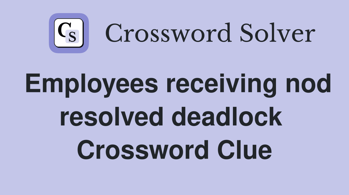 Employees receiving nod resolved deadlock  Crossword Clue