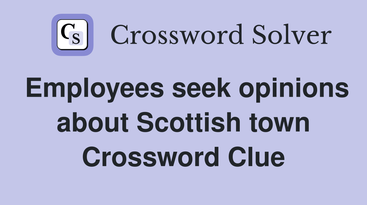 Employees seek opinions about Scottish town Crossword Clue