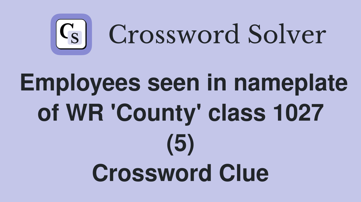 Employees seen in nameplate of WR 'County' class 1027 (5) Crossword Clue
