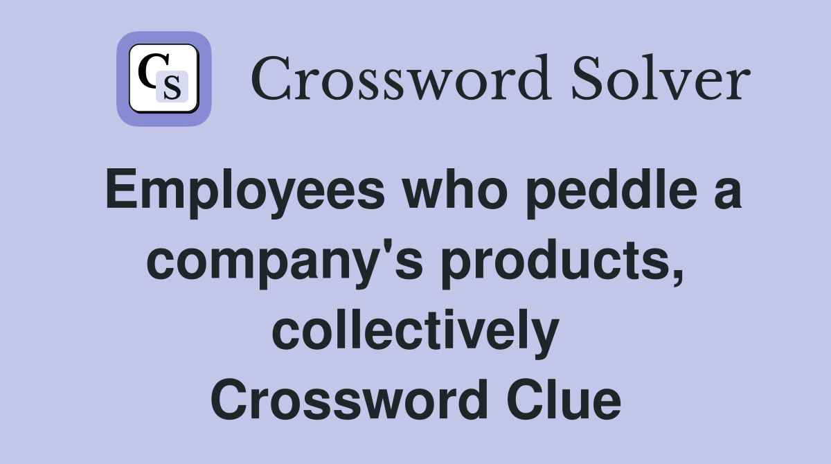 Employees who peddle a company's products, collectively Crossword Clue