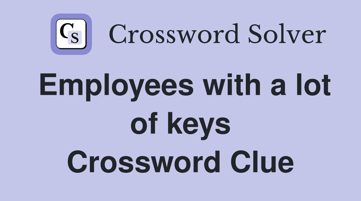 Employees with a lot of keys Crossword Clue