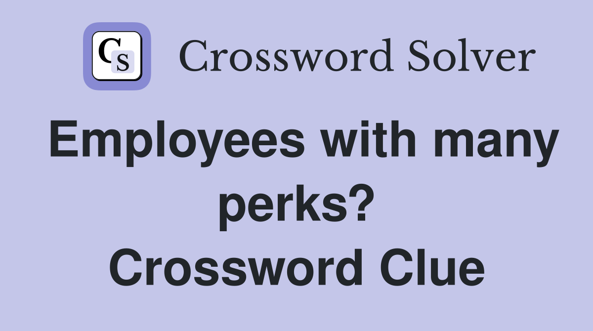 Employees with many perks? Crossword Clue