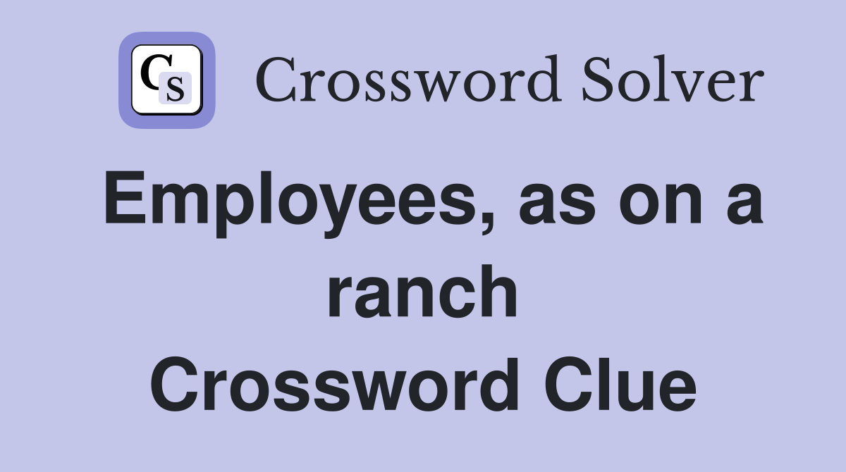 Employees, as on a ranch Crossword Clue
