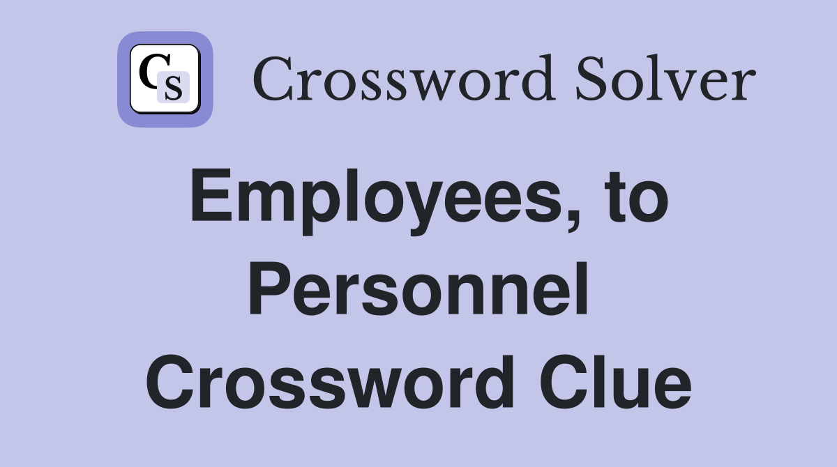 Employees, to Personnel Crossword Clue