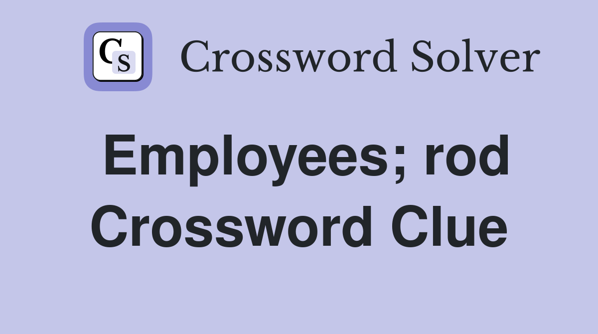 Employees; rod Crossword Clue