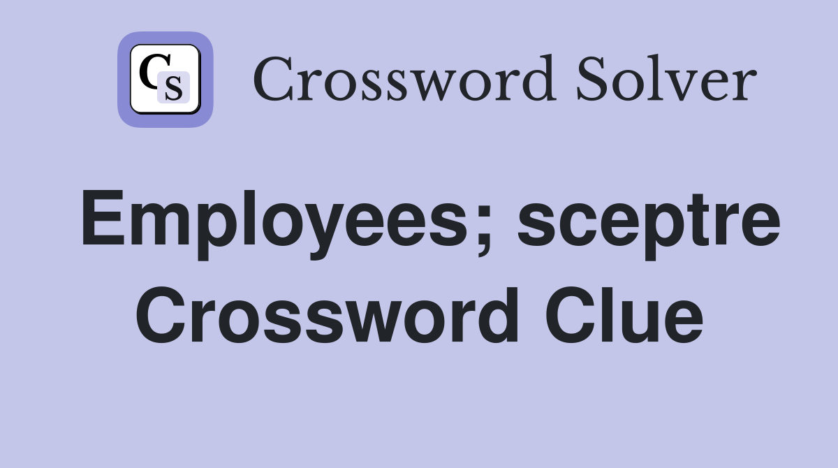 Employees; sceptre Crossword Clue