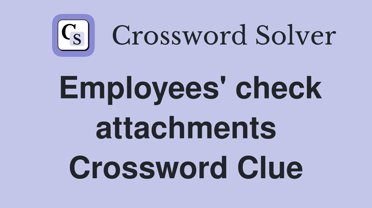 Employees' check attachments Crossword Clue