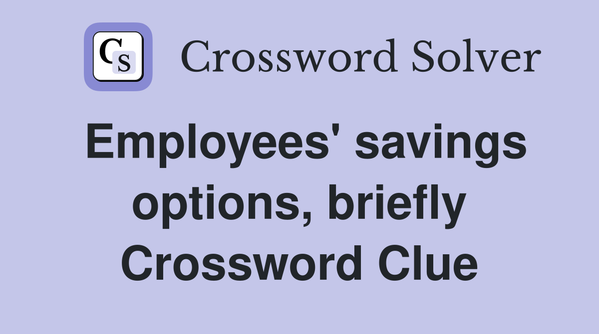 Employees' savings options, briefly Crossword Clue