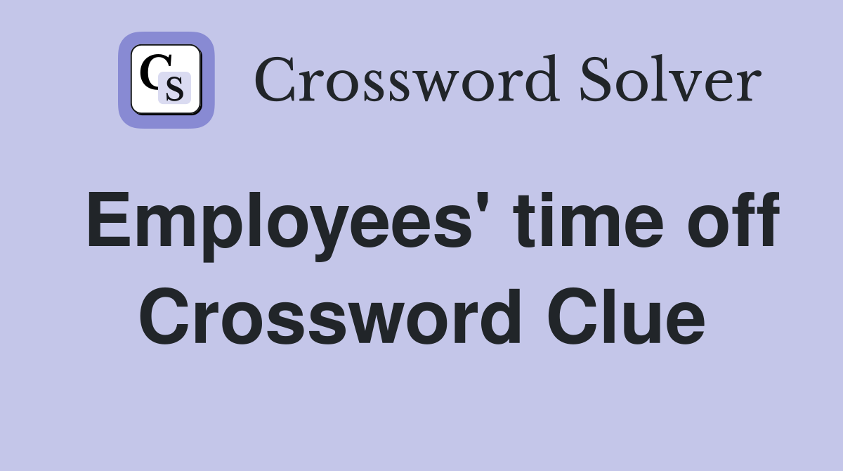 Employees' time off Crossword Clue