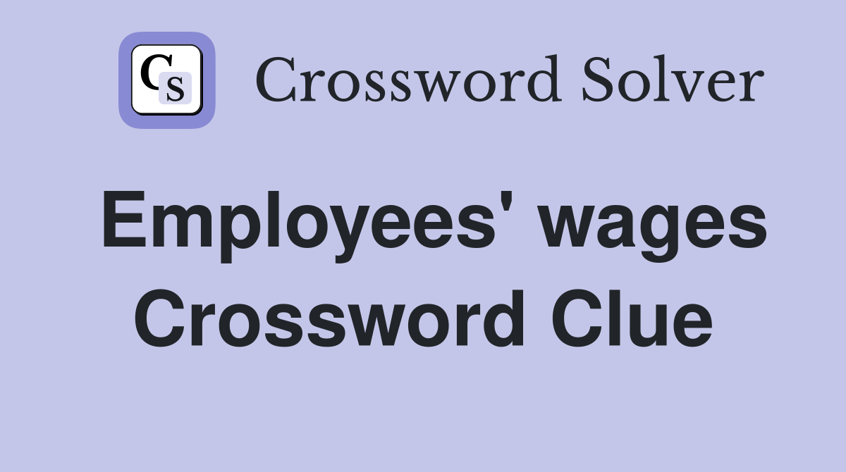 Employees' wages Crossword Clue