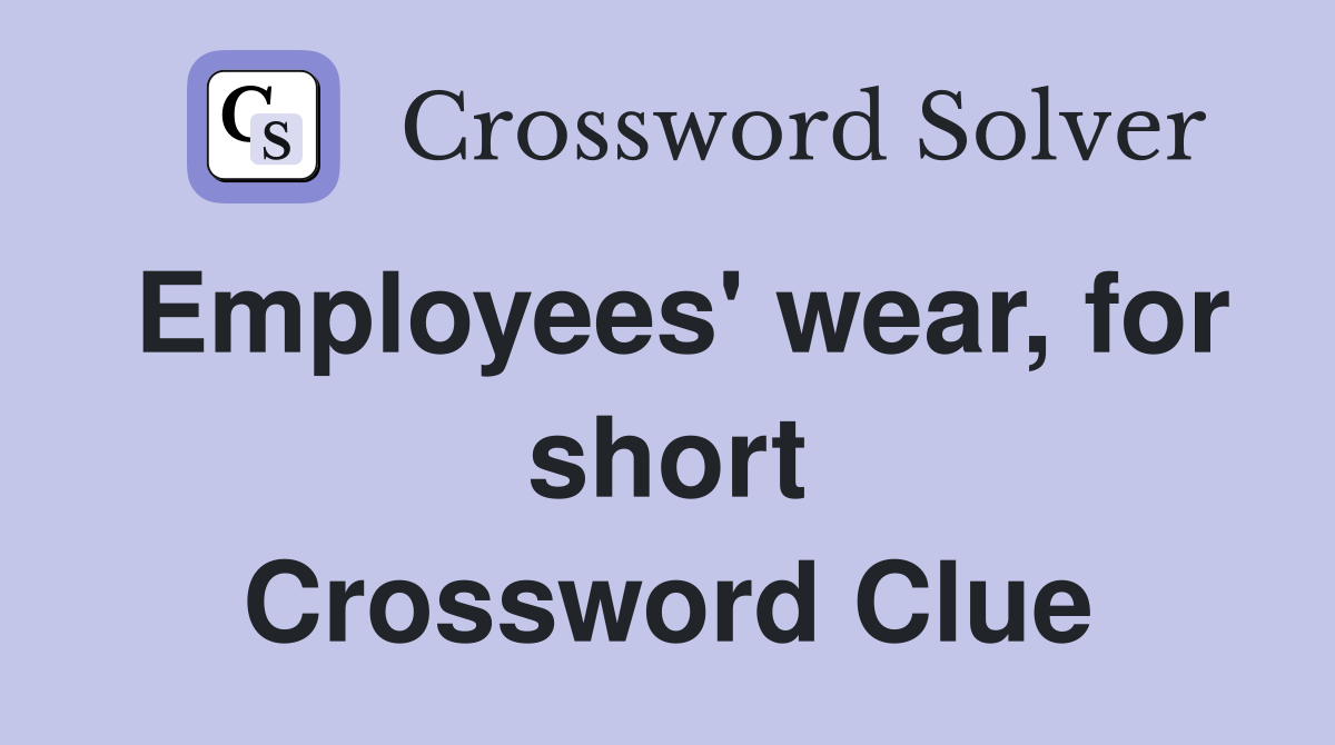 Employees' wear, for short Crossword Clue